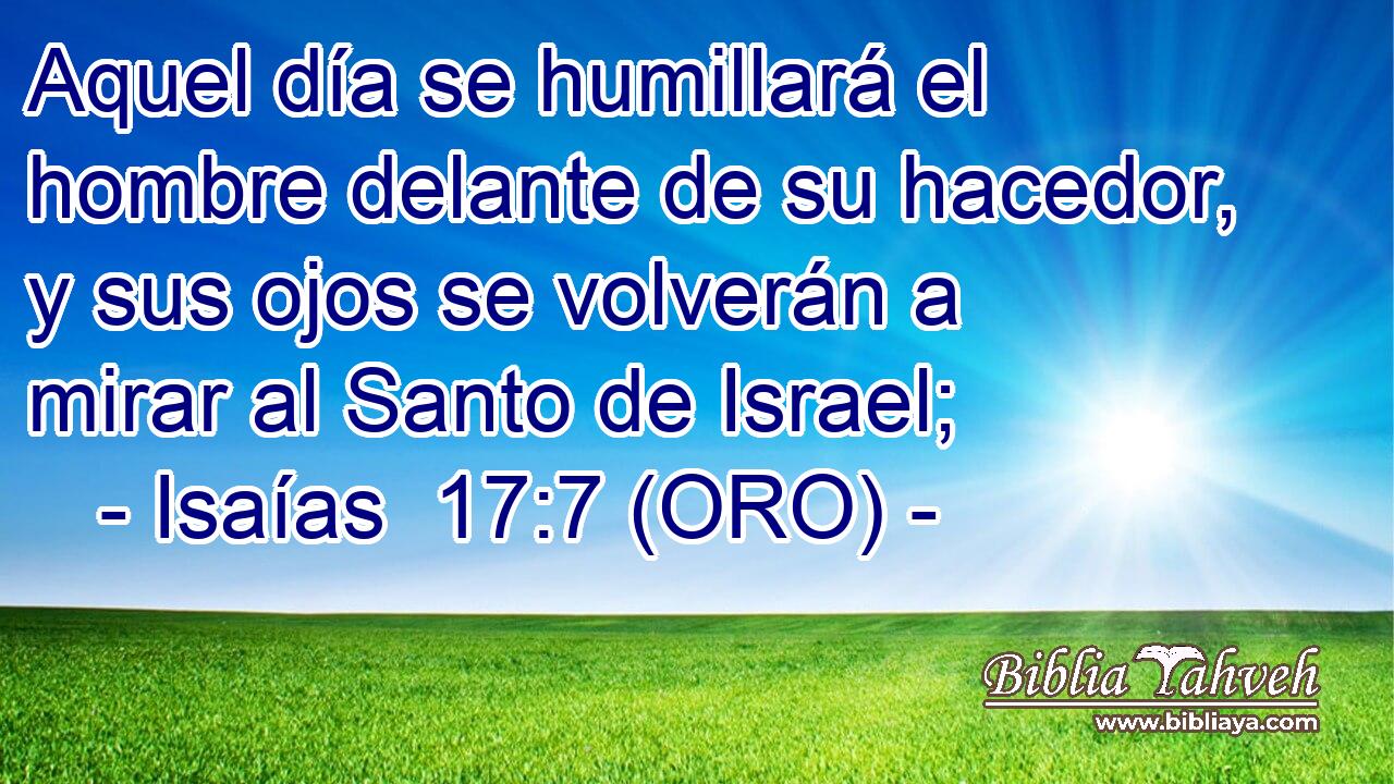  Aquel día se humillará el hombre delante de su hacedor, y sus ojos se volverán a mirar al Santo de Israel; 