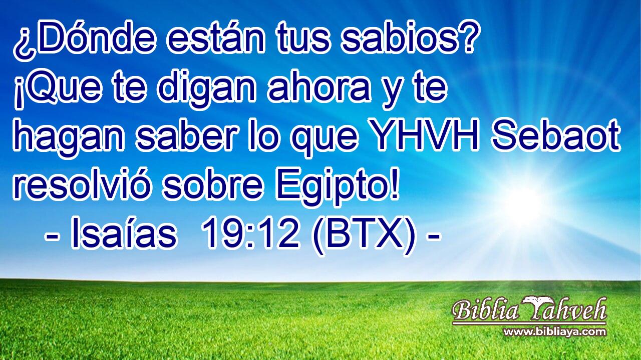 ¿Dónde están tus sabios? ¡Que te digan ahora y te hagan saber lo que YHVH Sebaot resolvió sobre Egipto!