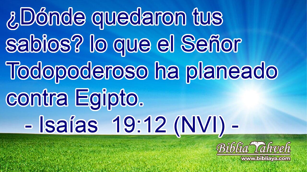  ¿Dónde quedaron tus sabios? lo que el Señor Todopoderoso ha planeado contra Egipto. 