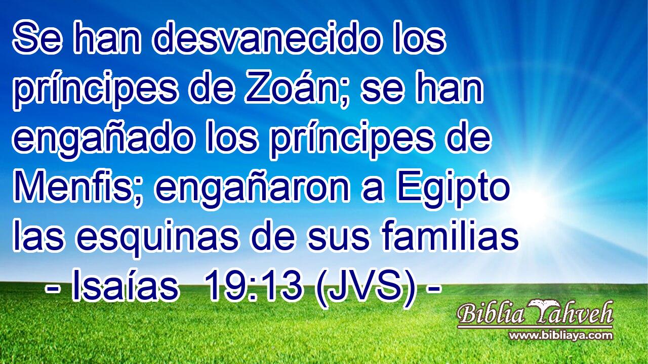 Se han desvanecido los príncipes de Zoán; se han engañado los príncipes de Menfis; engañaron a Egipto las esquinas de sus familias