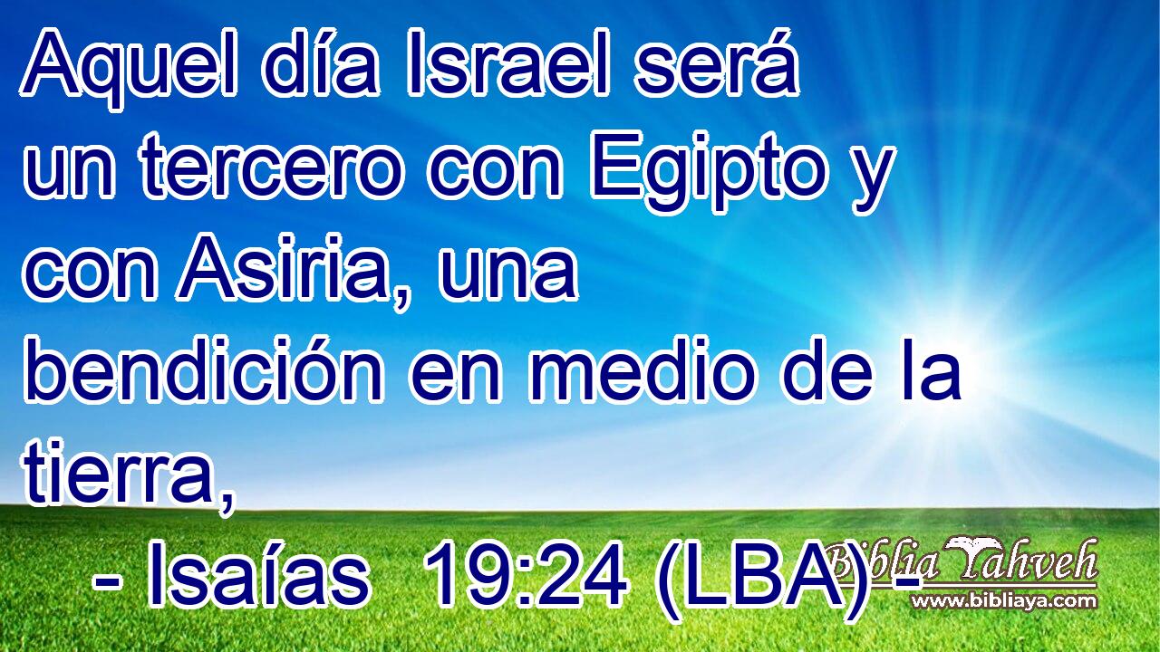Aquel día Israel será un tercero con Egipto y con Asiria, una bendición en medio de la tierra,