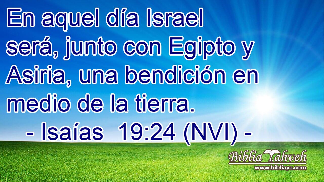  En aquel día Israel será, junto con Egipto y Asiria, una bendición en medio de la tierra. 