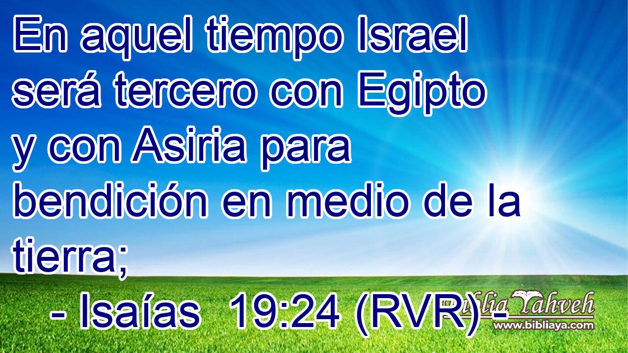 En aquel tiempo Israel será tercero con Egipto y con Asiria para bendición en medio de la tierra;