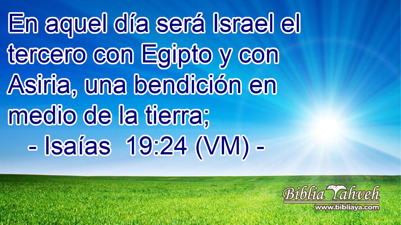 En aquel día será Israel el tercero con Egipto y con Asiria, una bendición en medio de la tierra; 