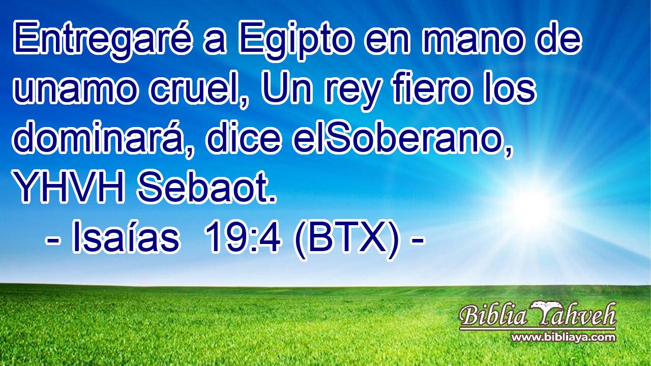 Entregaré a Egipto en mano de unamo cruel, Un rey fiero los dominará, dice elSoberano, YHVH Sebaot.