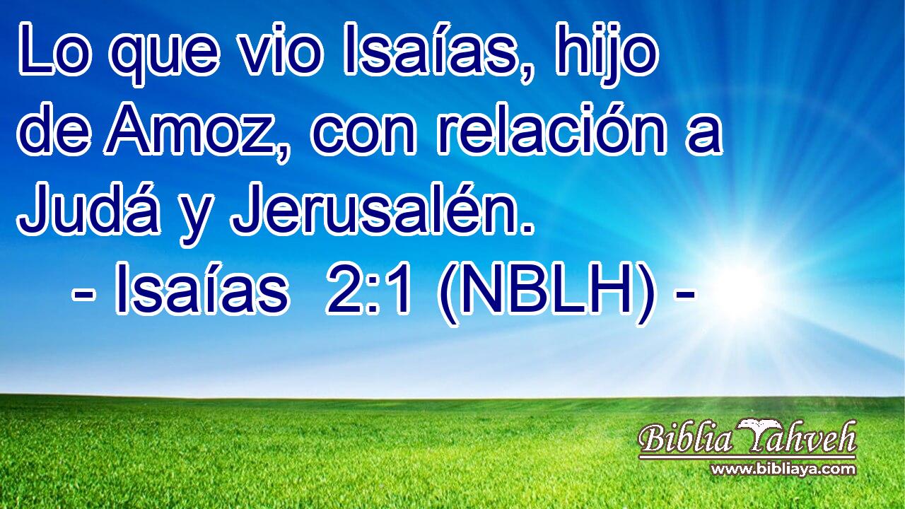  Lo que vio Isaías, hijo de Amoz, con relación a Judá y Jerusalén. 