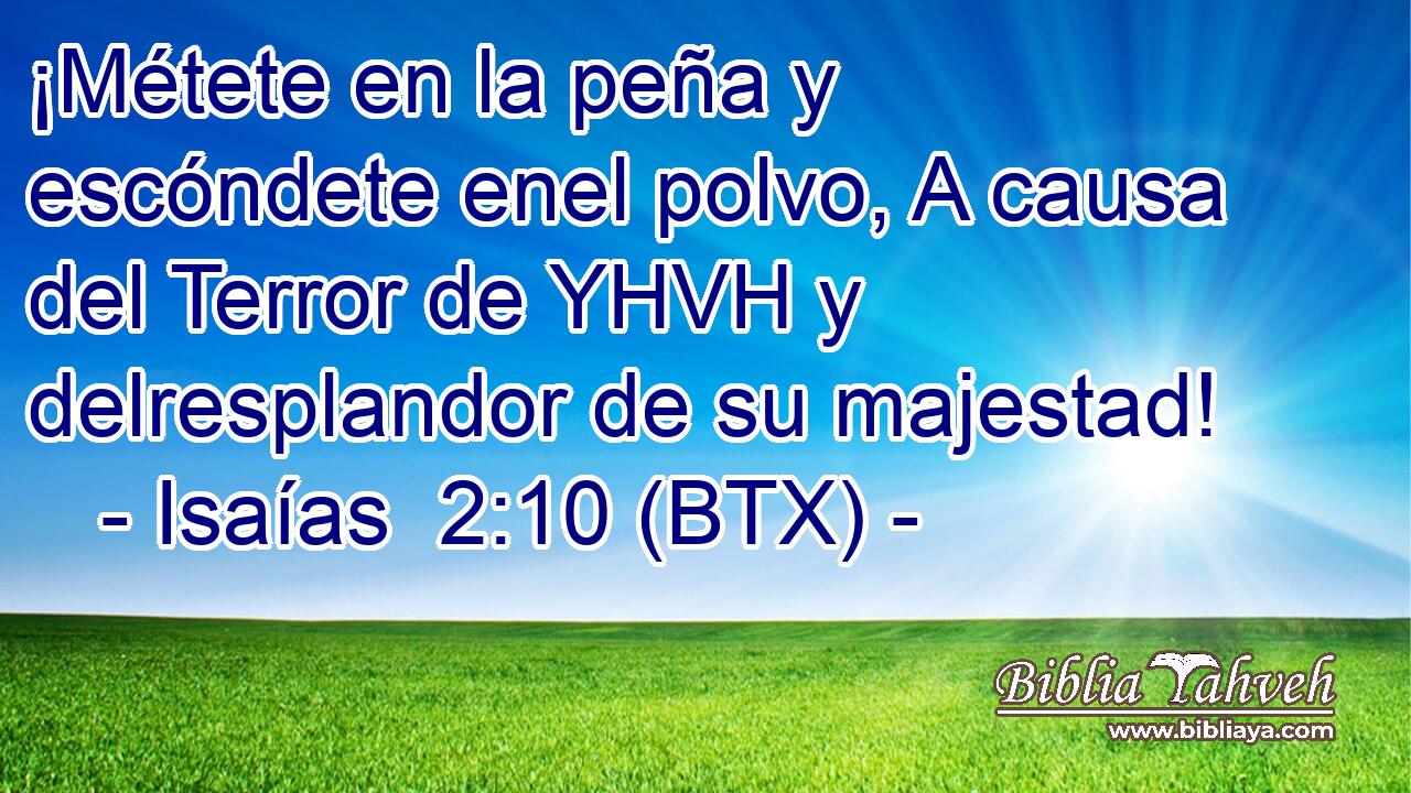 ¡Métete en la peña y escóndete enel polvo, A causa del Terror de YHVH y delresplandor de su majestad!
