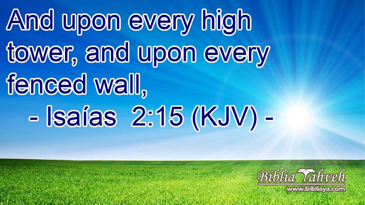 And upon every high tower, and upon every fenced wall,