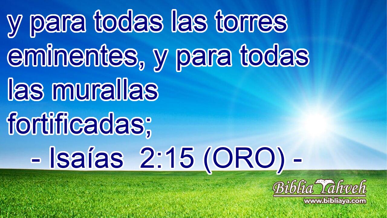  y para todas las torres eminentes, y para todas las murallas fortificadas; 