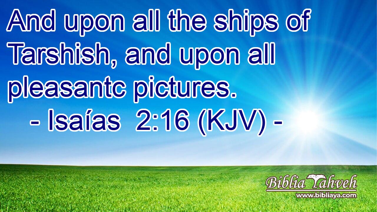 And upon all the ships of Tarshish, and upon all pleasantc pictures.
