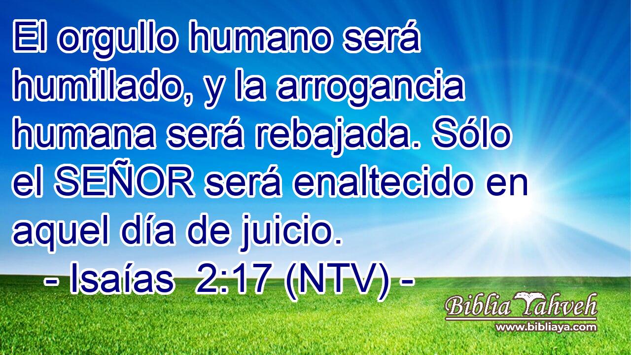 El orgullo humano será humillado, y la arrogancia humana será rebajada. Sólo el SEÑOR será enaltecido en aquel día de juicio.