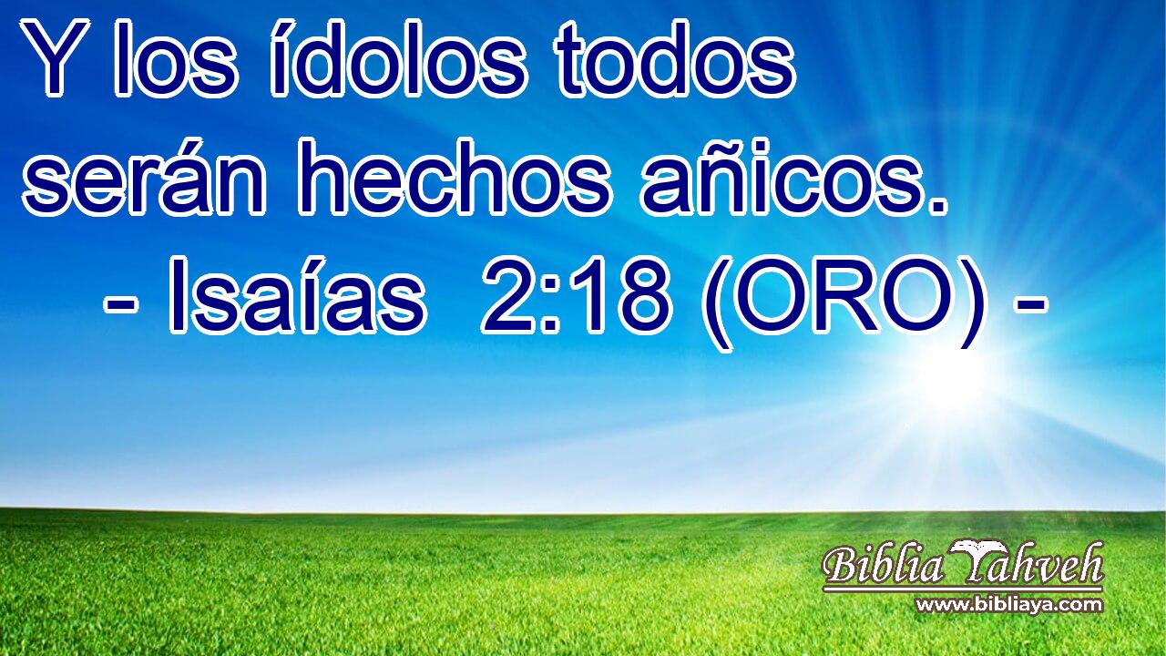  Y los ídolos todos serán hechos añicos. 