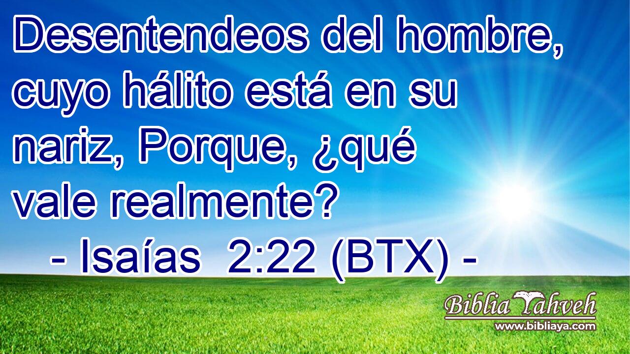Desentendeos del hombre, cuyo hálito está en su nariz, Porque, ¿qué vale realmente?