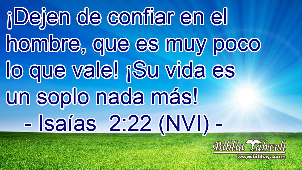  ¡Dejen de confiar en el hombre, que es muy poco lo que vale! ¡Su vida es un soplo nada más! 