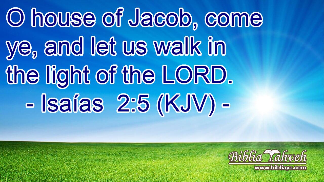 O house of Jacob, come ye, and let us walk in the light of the LORD.