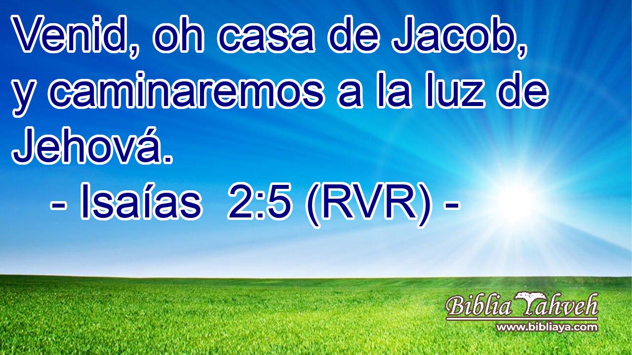 Venid, oh casa de Jacob, y caminaremos a la luz de Jehová.