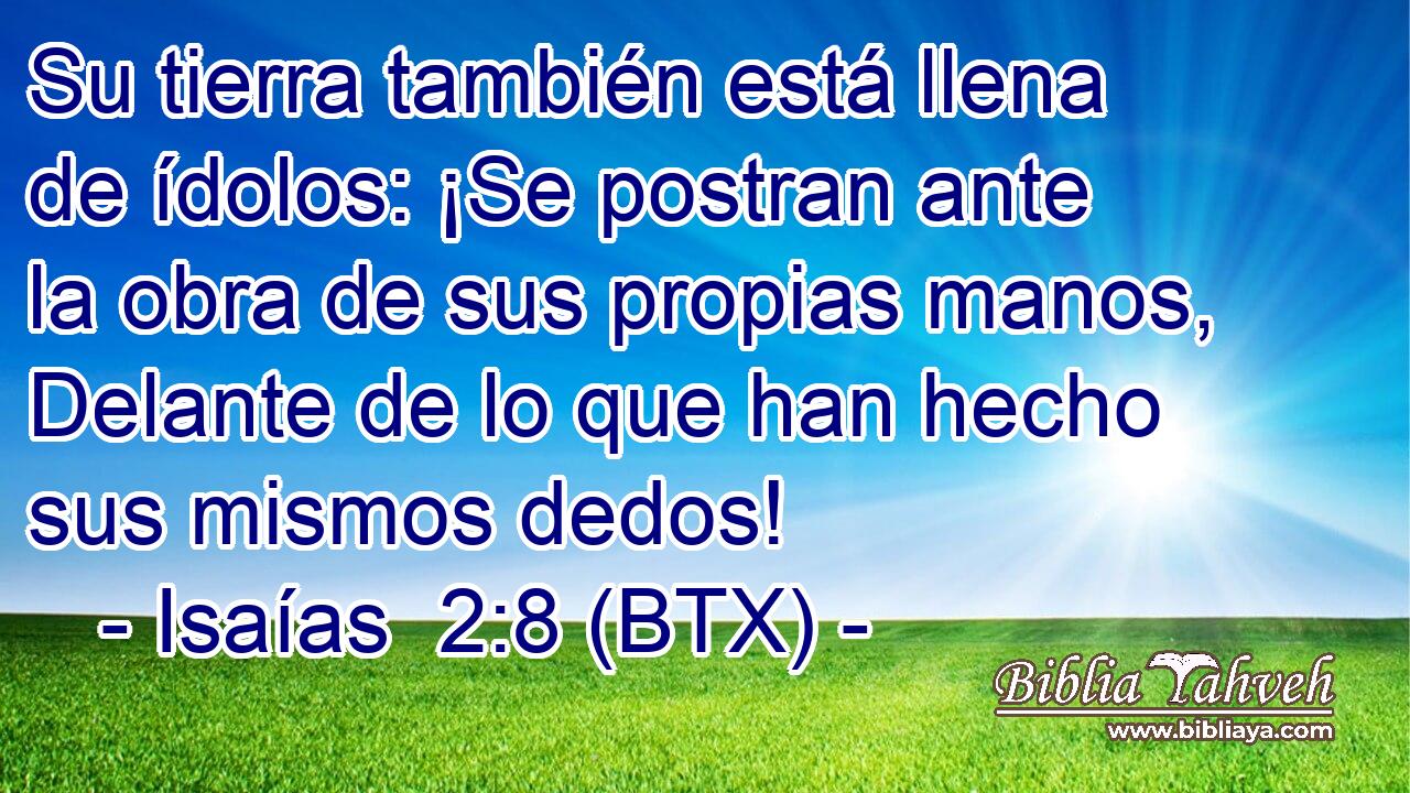 Su tierra también está llena de ídolos: ¡Se postran ante la obra de sus propias manos, Delante de lo que han hecho sus mismos dedos!