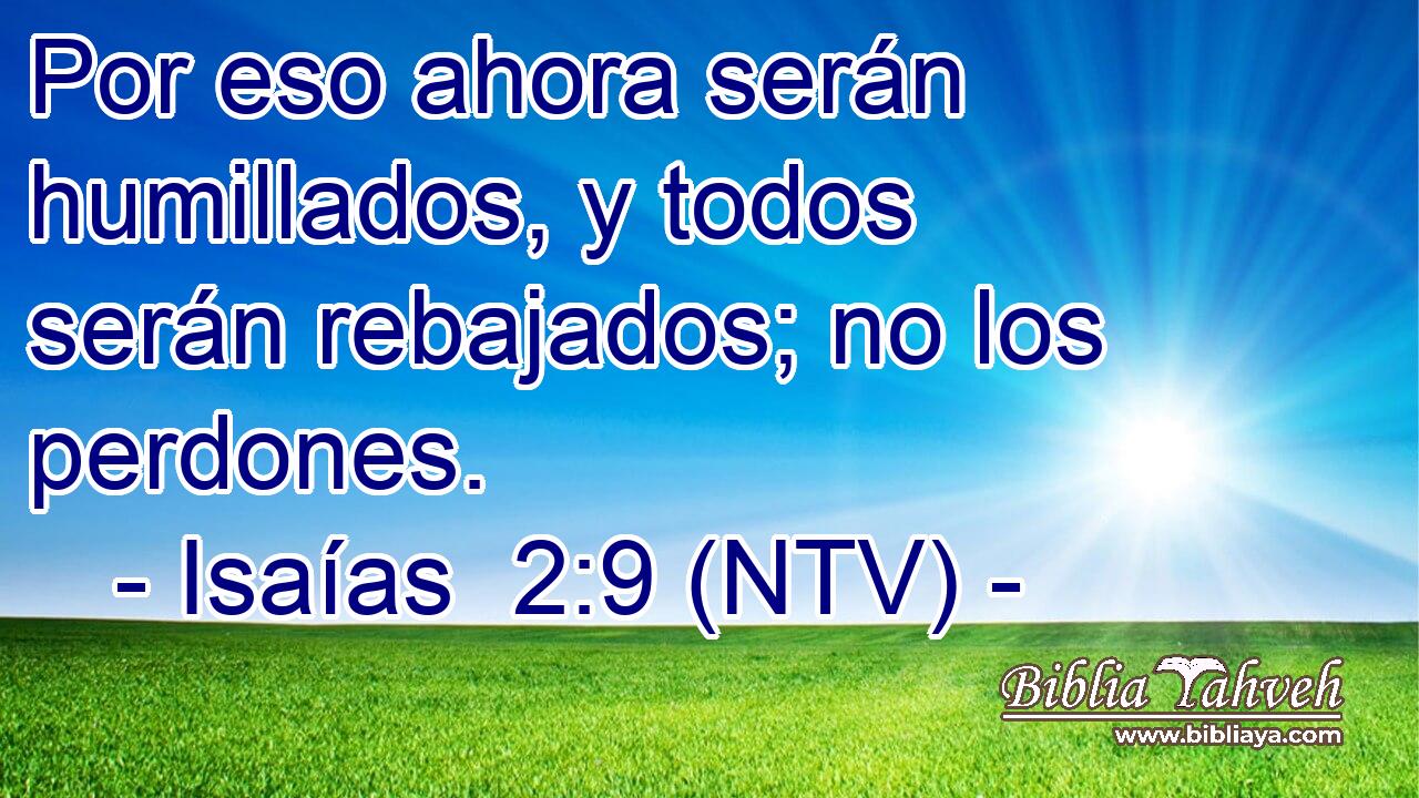 Por eso ahora serán humillados, y todos serán rebajados; no los perdones.