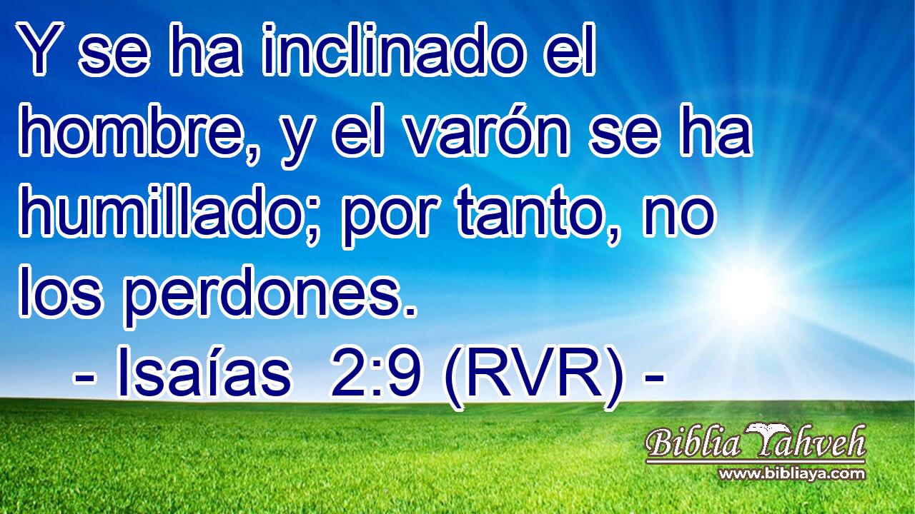 Y se ha inclinado el hombre, y el varón se ha humillado; por tanto, no los perdones.