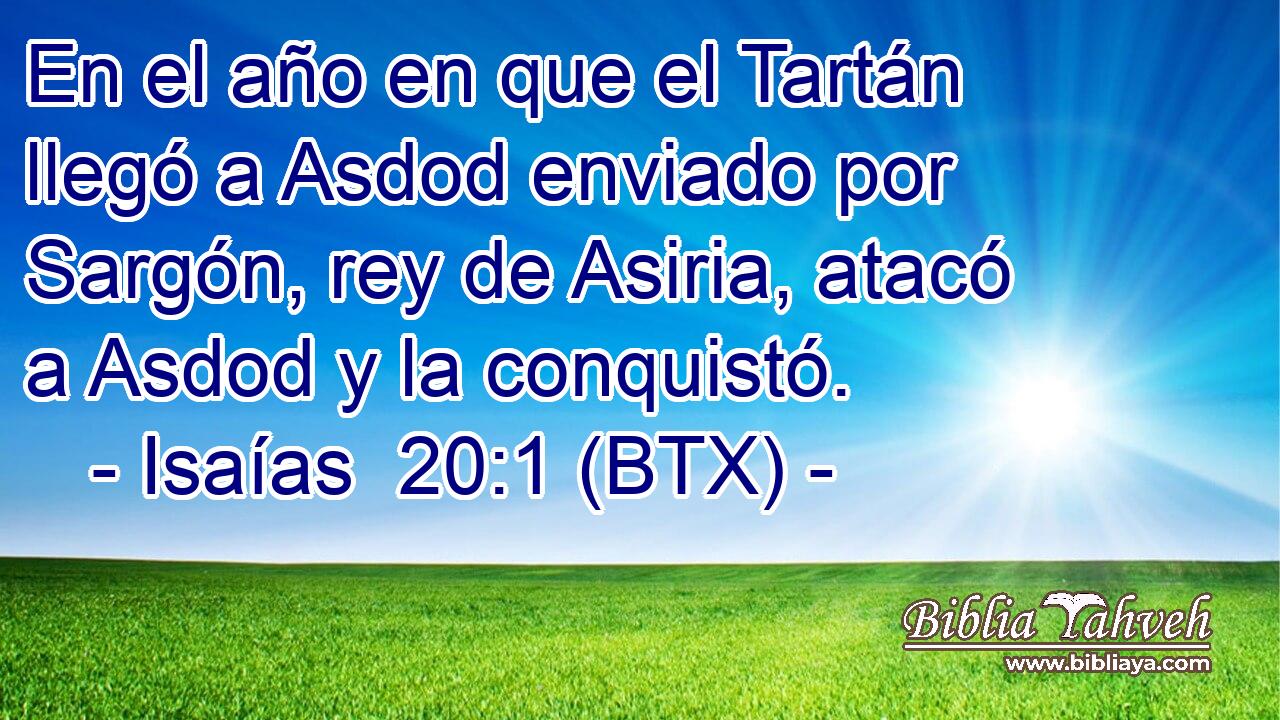 En el año en que el Tartán llegó a Asdod enviado por Sargón, rey de Asiria, atacó a Asdod y la conquistó.