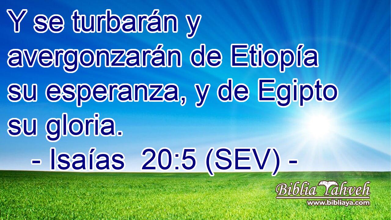 Y se turbarán y avergonzarán de Etiopía su esperanza, y de Egipto su gloria.