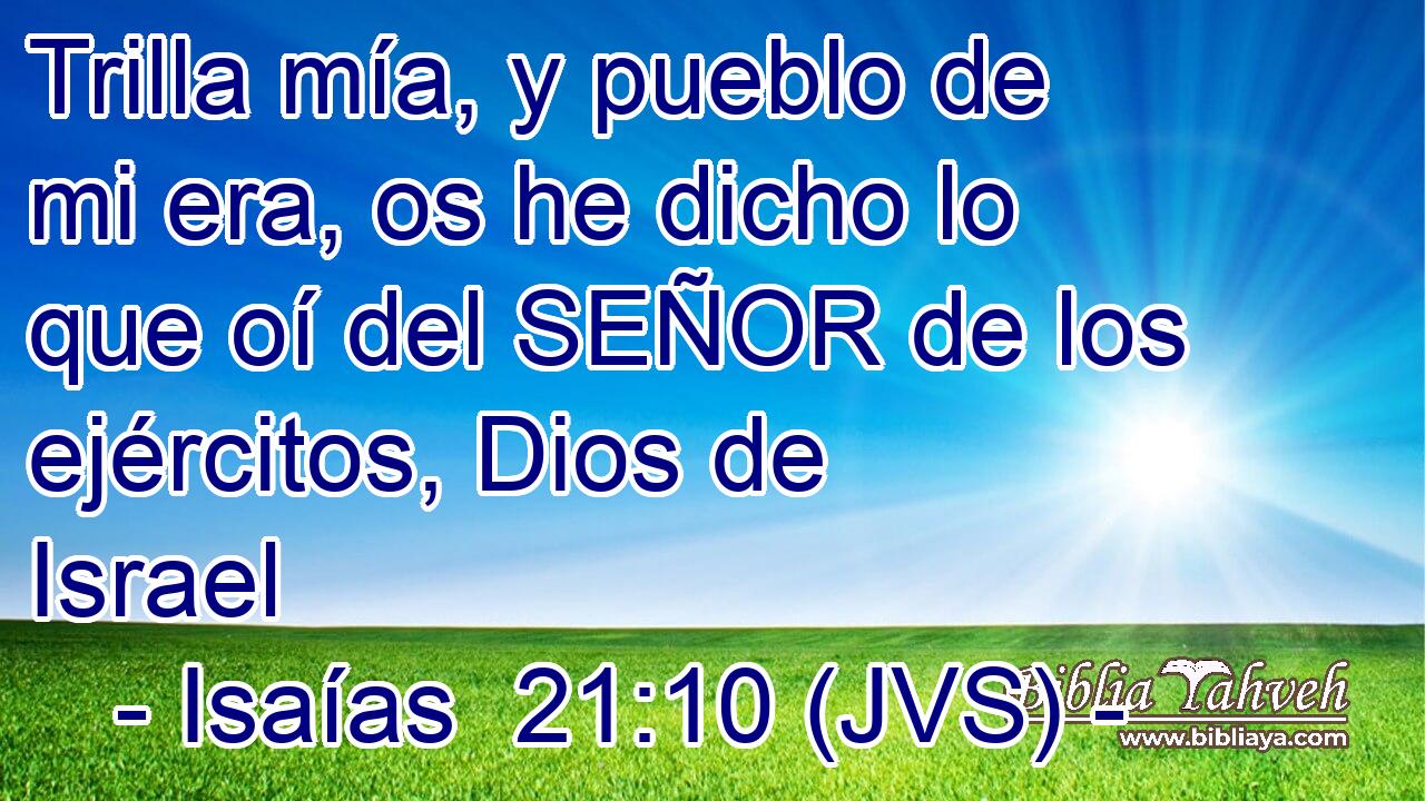 Trilla mía, y pueblo de mi era, os he dicho lo que oí del SEÑOR de los ejércitos, Dios de Israel