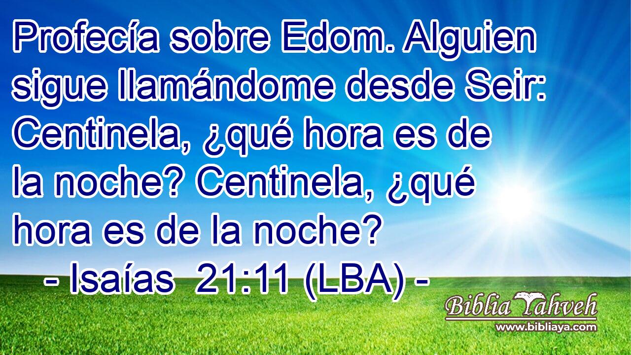 Profecía sobre Edom. Alguien sigue llamándome desde Seir: Centinela, ¿qué hora es de la noche? Centinela, ¿qué hora es de la noche?