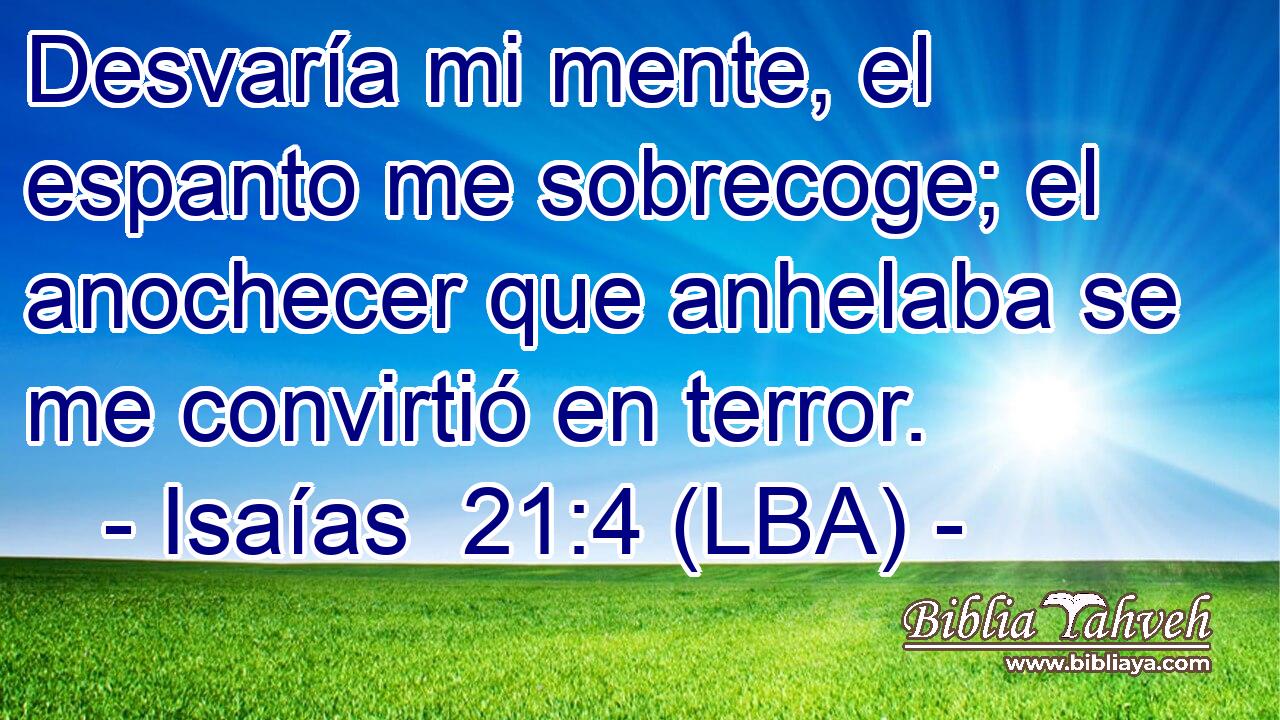 Desvaría mi mente, el espanto me sobrecoge; el anochecer que anhelaba se me convirtió en terror.