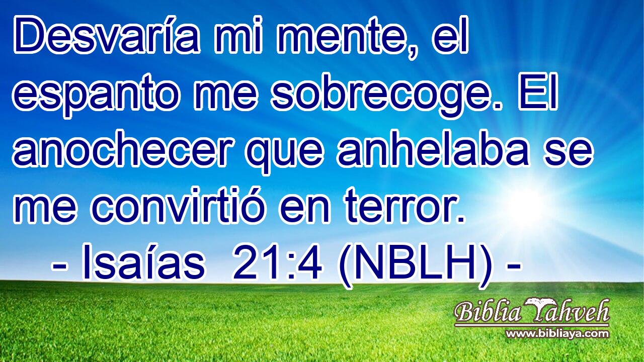  Desvaría mi mente, el espanto me sobrecoge. El anochecer que anhelaba se me convirtió en terror. 