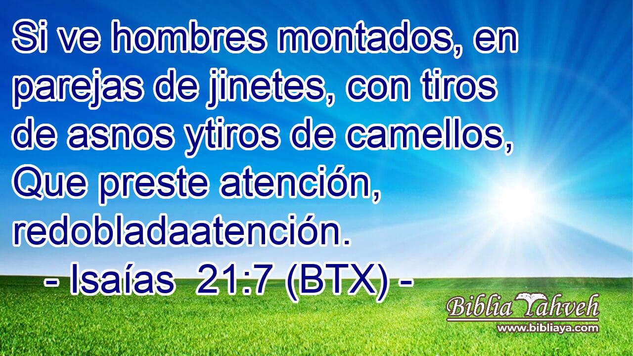 Si ve hombres montados, en parejas de jinetes, con tiros de asnos ytiros de camellos, Que preste atención, redobladaatención.