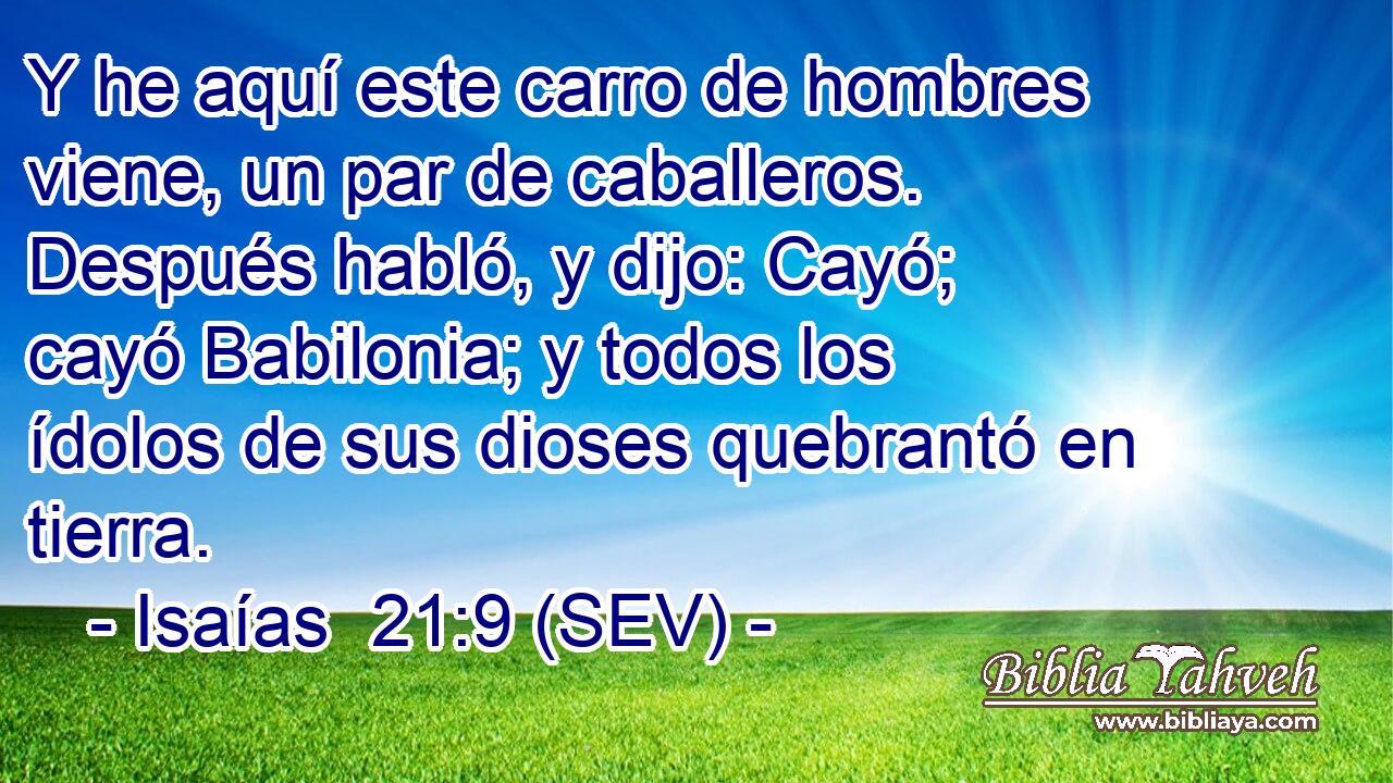 Y he aquí este carro de hombres viene, un par de caballeros. Después habló, y dijo: Cayó; cayó Babilonia; y todos los ídolos de sus dioses quebrantó en tierra.