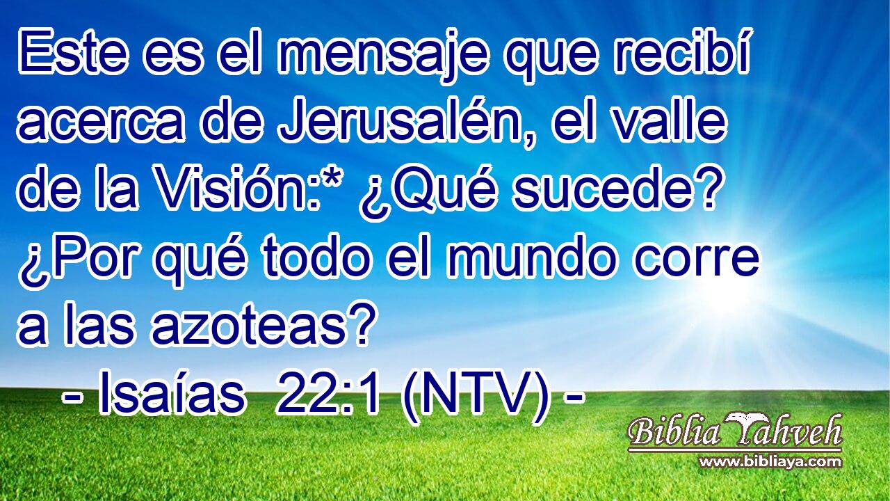 Este es el mensaje que recibí acerca de Jerusalén, el valle de la Visión:* ¿Qué sucede? ¿Por qué todo el mundo corre a las azoteas?