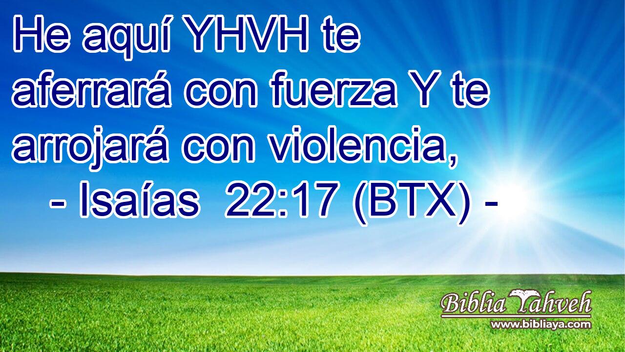 He aquí YHVH te aferrará con fuerza Y te arrojará con violencia,