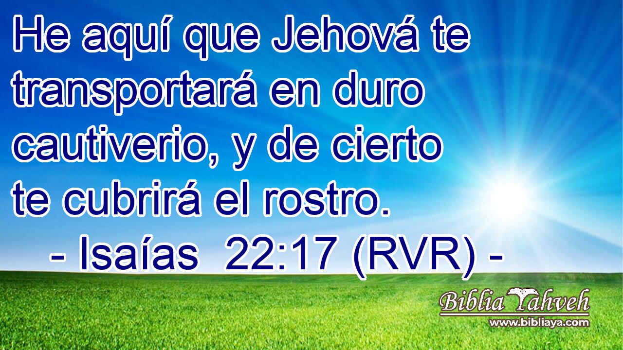 He aquí que Jehová te transportará en duro cautiverio, y de cierto te cubrirá el rostro.