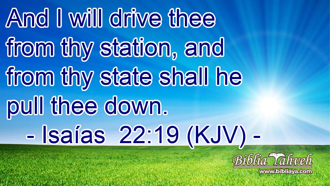 And I will drive thee from thy station, and from thy state shall he pull thee down.