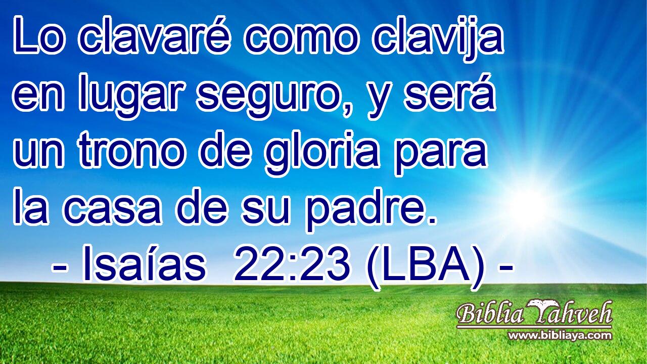 Lo clavaré como clavija en lugar seguro, y será un trono de gloria para la casa de su padre.