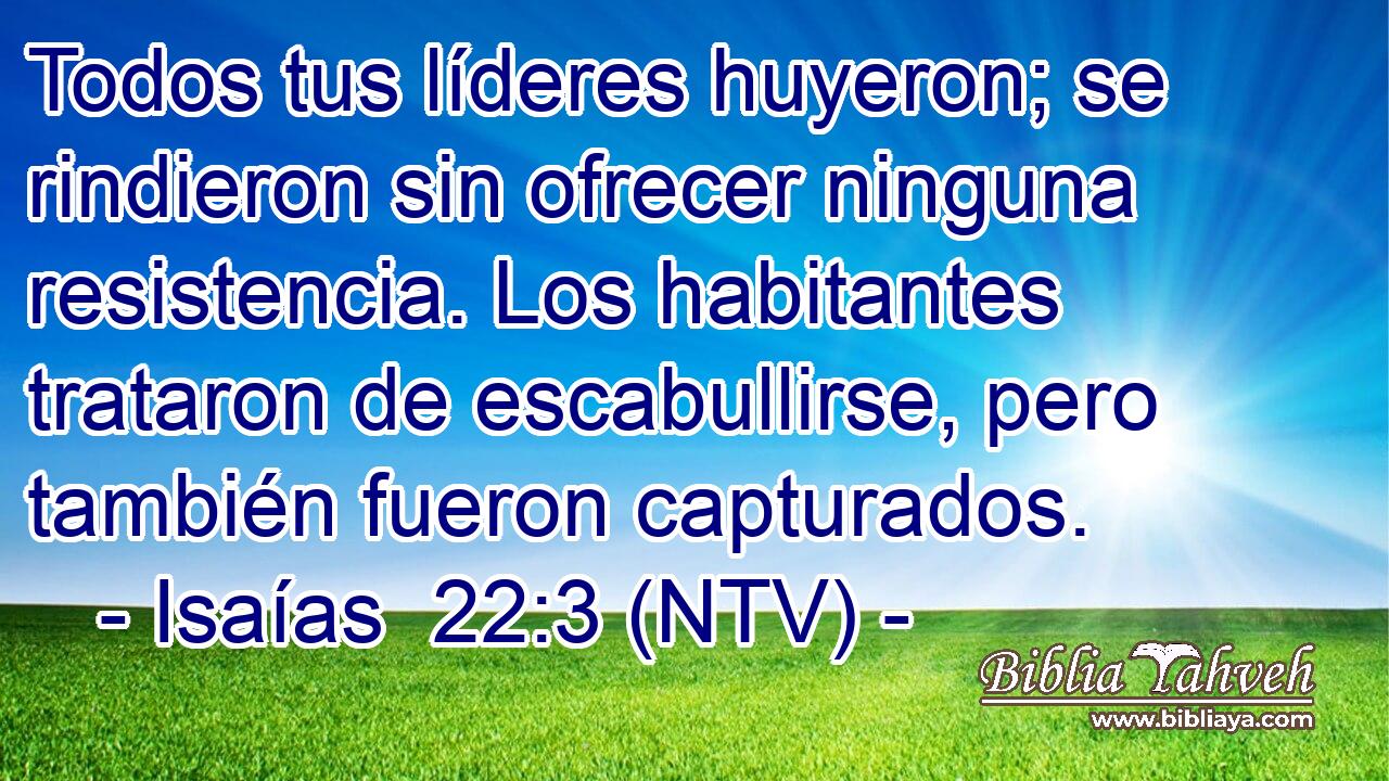 Todos tus líderes huyeron; se rindieron sin ofrecer ninguna resistencia. Los habitantes trataron de escabullirse, pero también fueron capturados.