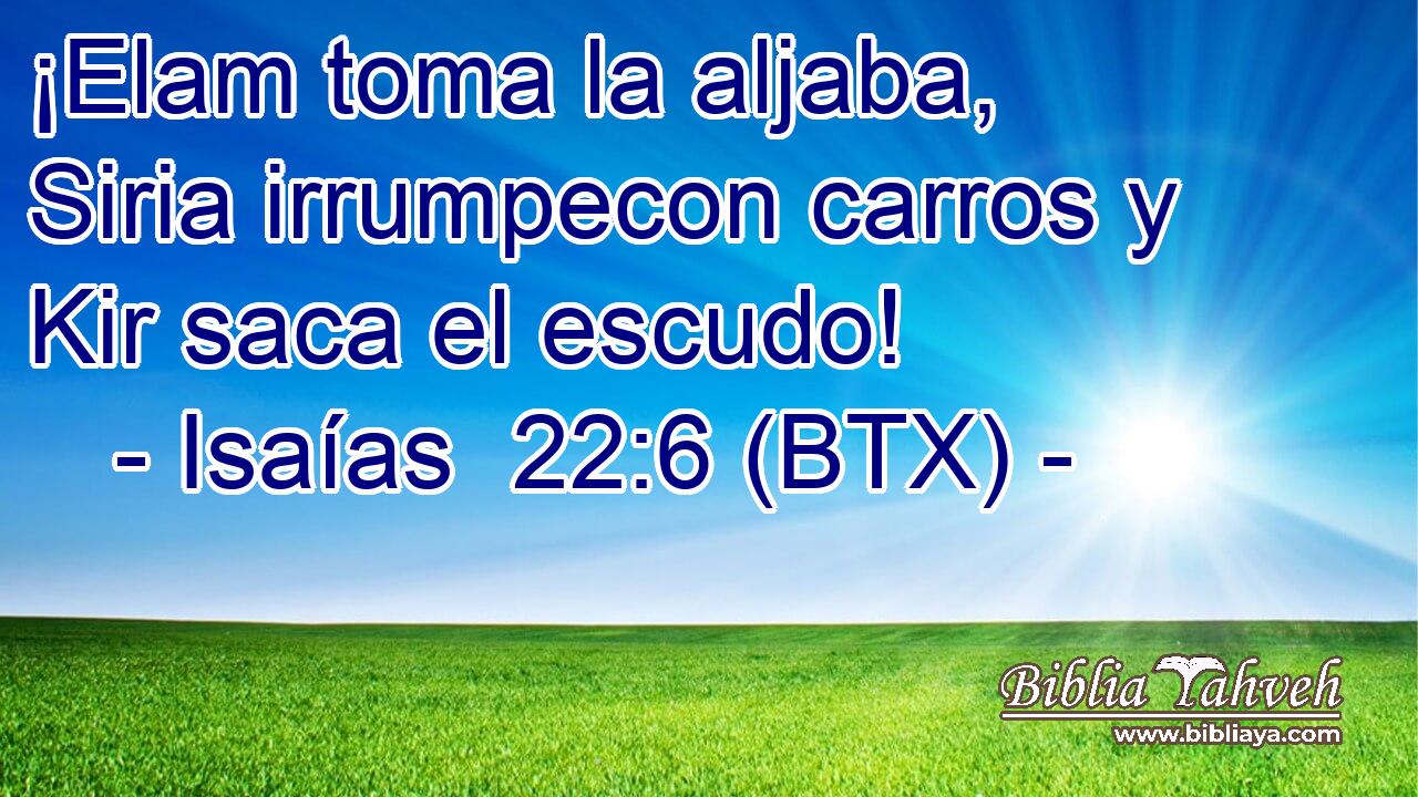 ¡Elam toma la aljaba, Siria irrumpecon carros y Kir saca el escudo!