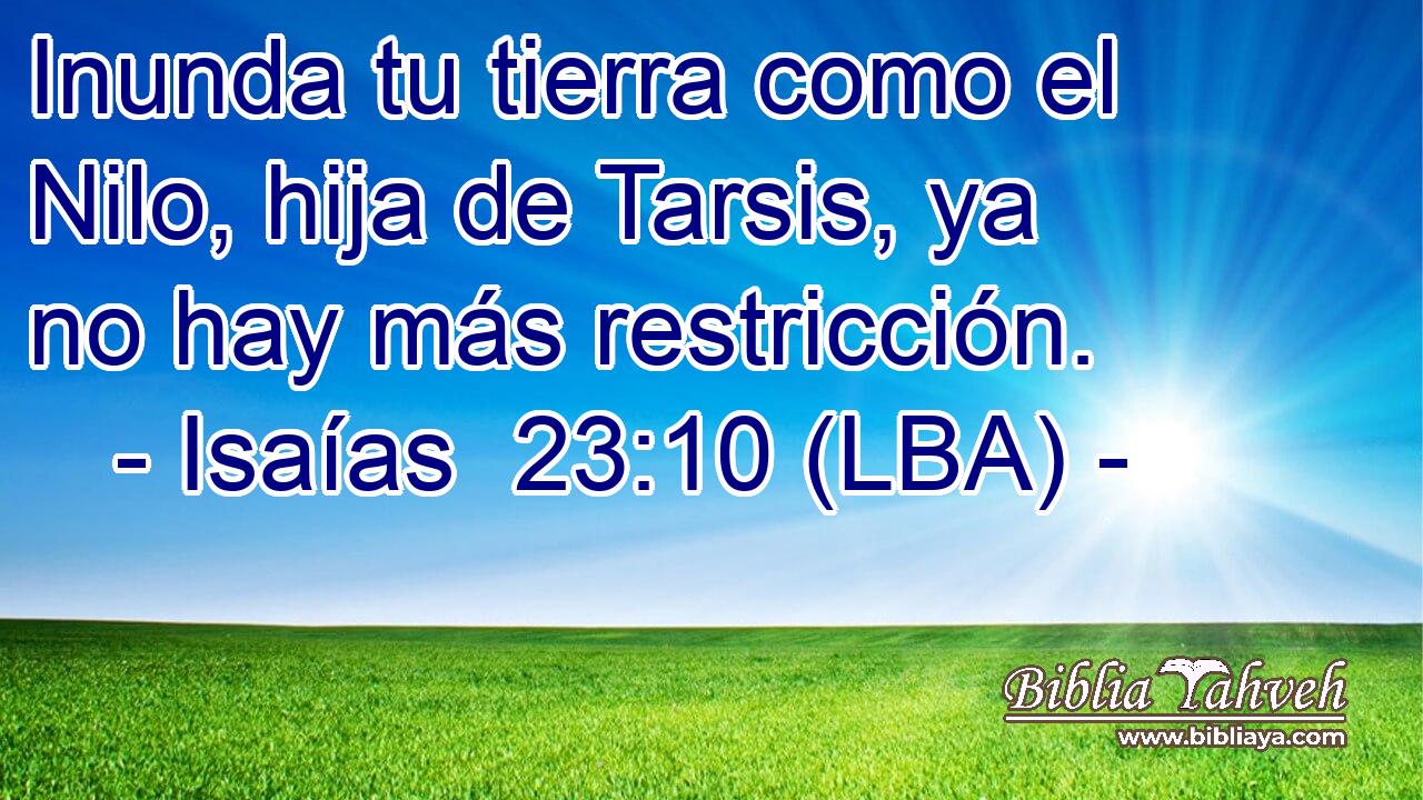 Inunda tu tierra como el Nilo, hija de Tarsis, ya no hay más restricción.