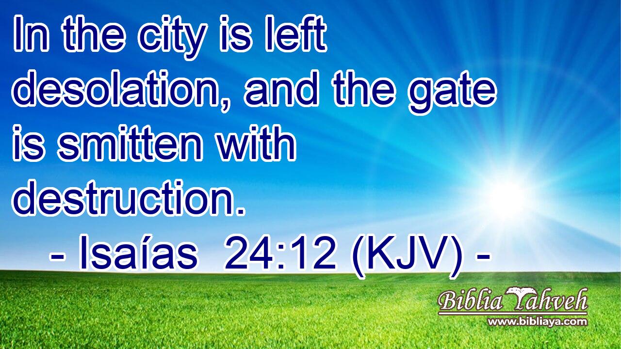 In the city is left desolation, and the gate is smitten with destruction.