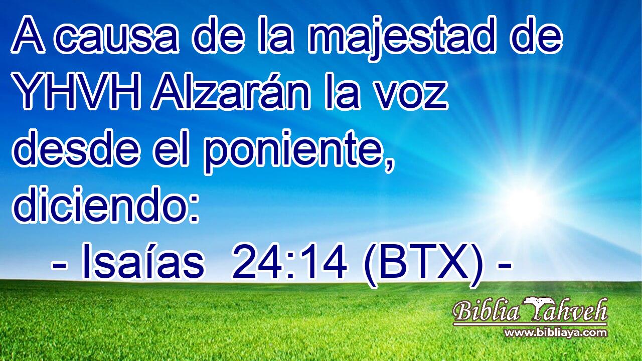 A causa de la majestad de YHVH Alzarán la voz desde el poniente, diciendo: