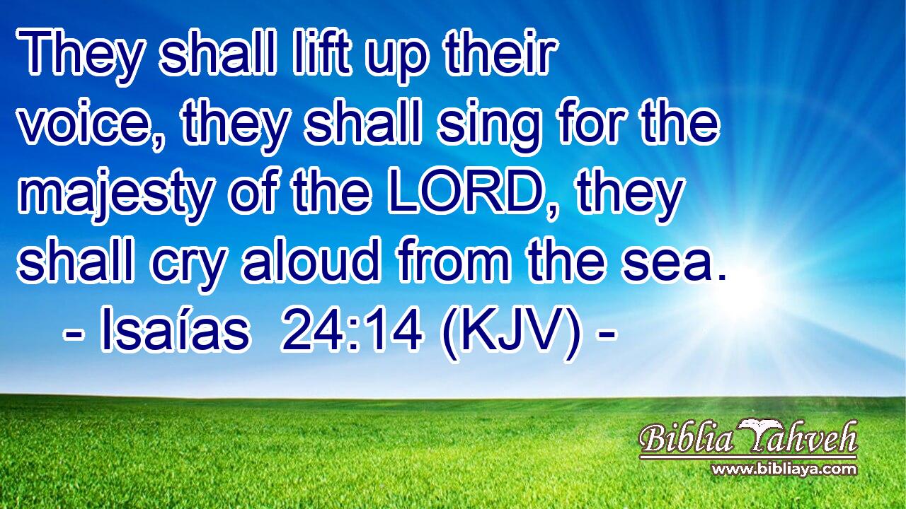 They shall lift up their voice, they shall sing for the majesty of the LORD, they shall cry aloud from the sea.