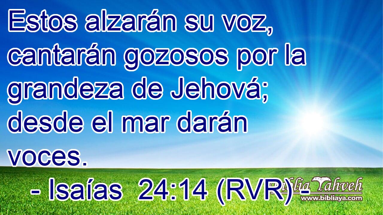 Estos alzarán su voz, cantarán gozosos por la grandeza de Jehová; desde el mar darán voces.