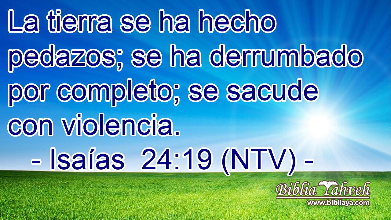 La tierra se ha hecho pedazos; se ha derrumbado por completo; se sacude con violencia.