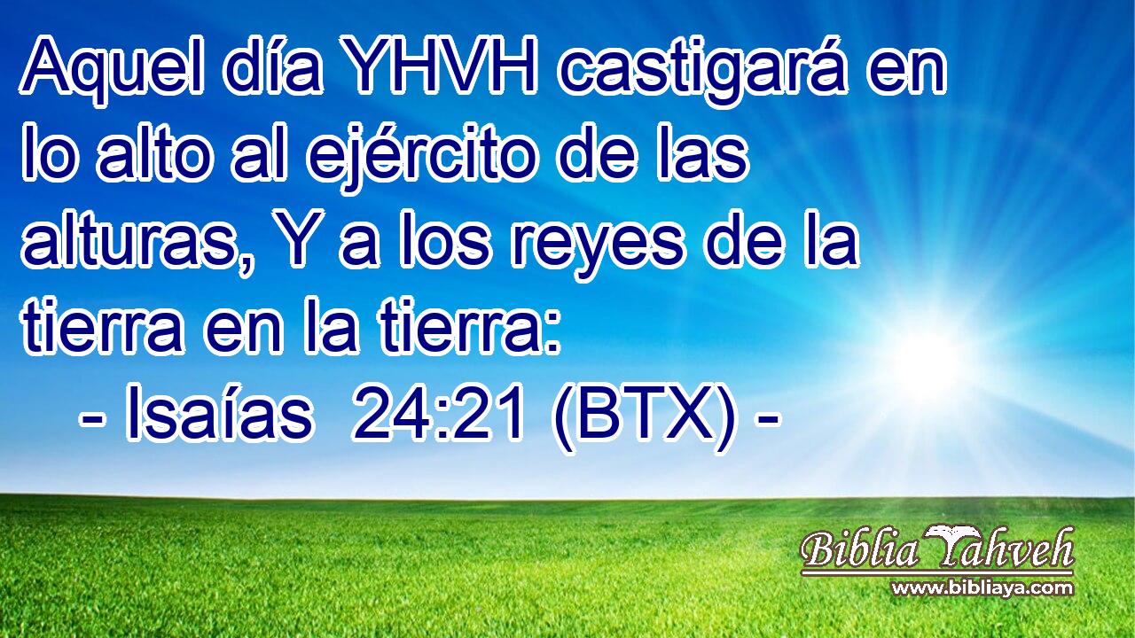 Aquel día YHVH castigará en lo alto al ejército de las alturas, Y a los reyes de la tierra en la tierra: