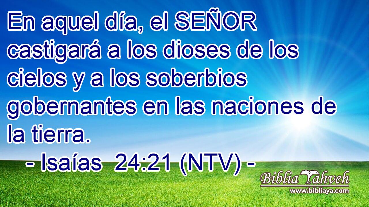 En aquel día, el SEÑOR castigará a los dioses de los cielos y a los soberbios gobernantes en las naciones de la tierra.