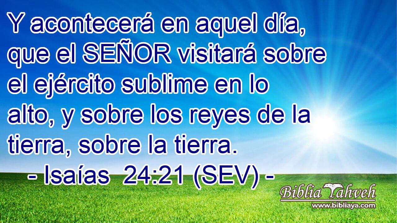 Y acontecerá en aquel día, que el SEÑOR visitará sobre el ejército sublime en lo alto, y sobre los reyes de la tierra, sobre la tierra.