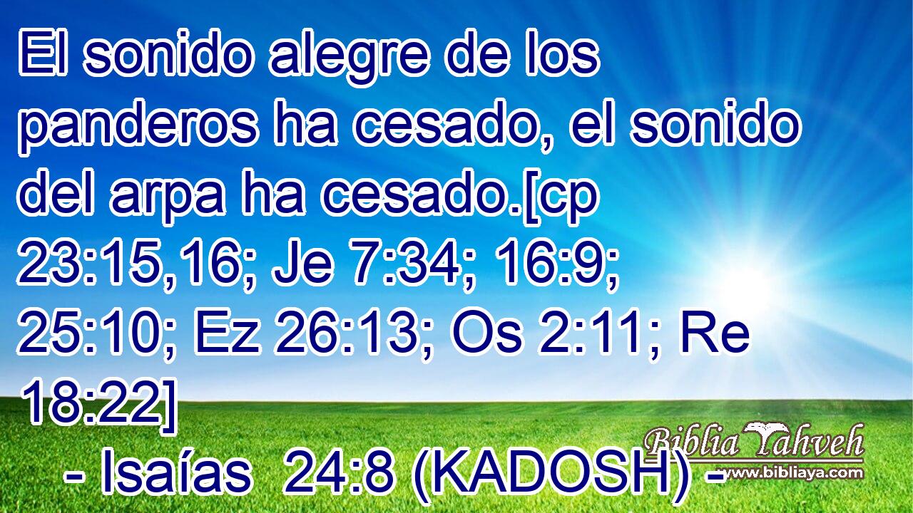  El sonido alegre de los panderos ha cesado, el sonido del arpa ha cesado.[cp 23:15,16; Je 7:34; 16:9; 25:10; Ez 26:13; Os 2:11; Re 18:22] 