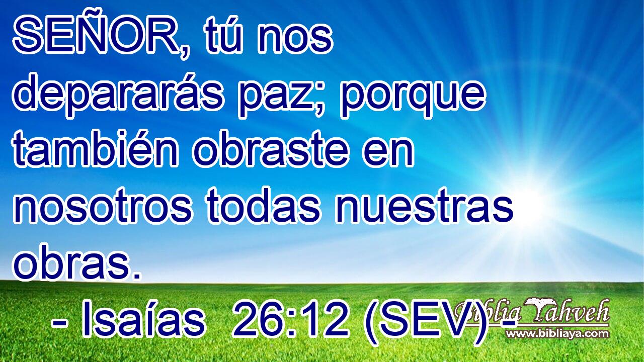 SEÑOR, tú nos depararás paz; porque también obraste en nosotros todas nuestras obras.