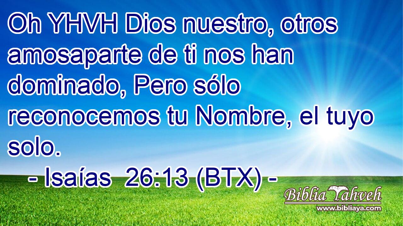 Oh YHVH Dios nuestro, otros amosaparte de ti nos han dominado, Pero sólo reconocemos tu Nombre, el tuyo solo.